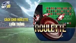 cách chơi roulette luôn thắng